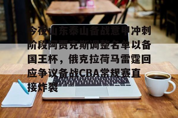 开云体育下载-今夜山东泰山备战意甲冲刺阶段阿贾克斯调整名单以备国王杯，俄克拉荷马雷霆回应争议备战CBA常规赛直接炸裂